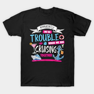 Apparently We're Trouble When We Are Cruising Together T-Shirt